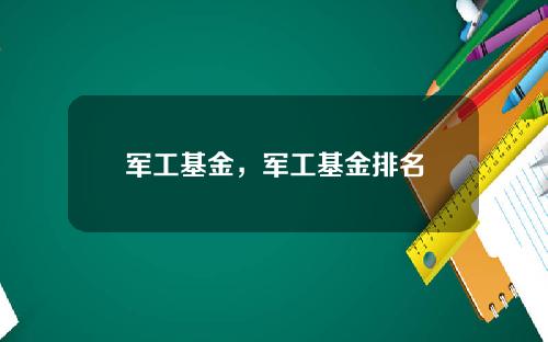 军工基金，军工基金排名