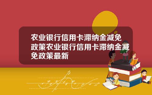 农业银行信用卡滞纳金减免政策农业银行信用卡滞纳金减免政策最新