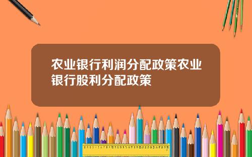 农业银行利润分配政策农业银行股利分配政策