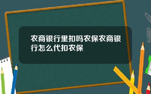 农商银行里扣吗农保农商银行怎么代扣农保
