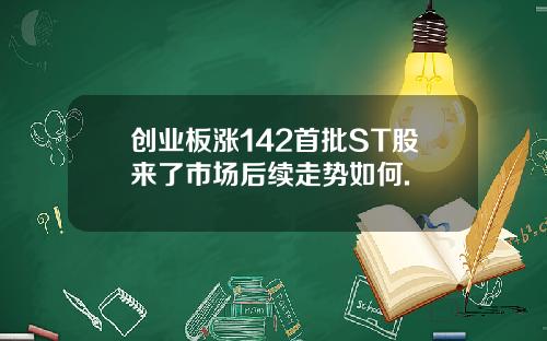 创业板涨142首批ST股来了市场后续走势如何.