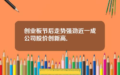 创业板节后走势强劲近一成公司股价创新高.