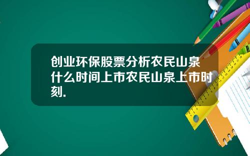 创业环保股票分析农民山泉什么时间上市农民山泉上市时刻.