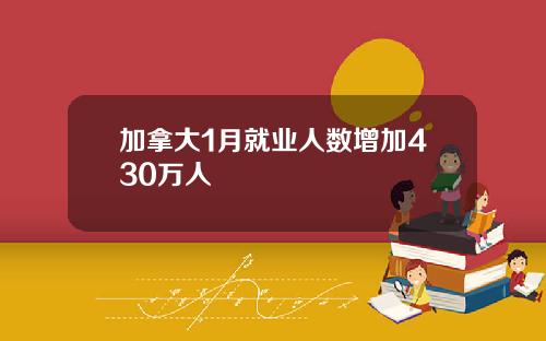 加拿大1月就业人数增加430万人