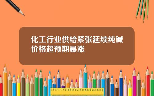 化工行业供给紧张延续纯碱价格超预期暴涨
