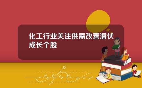化工行业关注供需改善潜伏成长个股