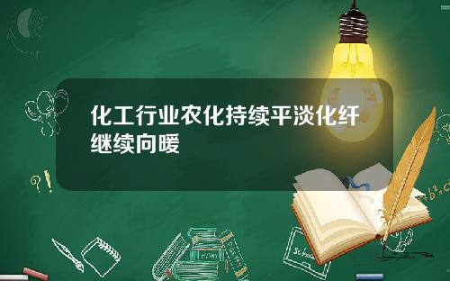 化工行业农化持续平淡化纤继续向暖