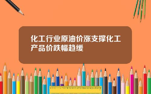 化工行业原油价涨支撑化工产品价跌幅趋缓