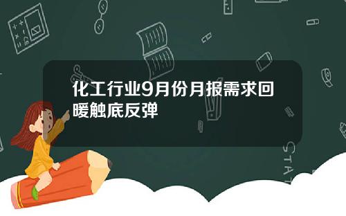 化工行业9月份月报需求回暖触底反弹