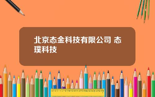 北京态金科技有限公司 态璞科技