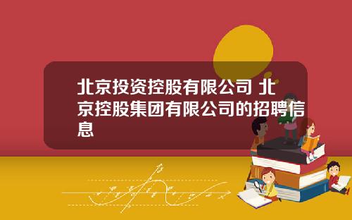 北京投资控股有限公司 北京控股集团有限公司的招聘信息