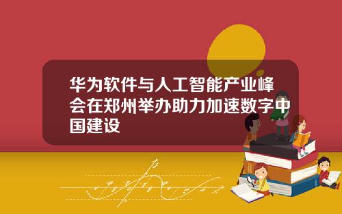 华为软件与人工智能产业峰会在郑州举办助力加速数字中国建设