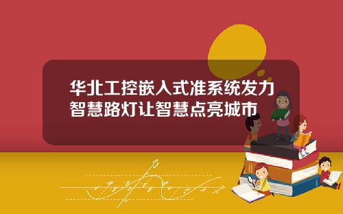 华北工控嵌入式准系统发力智慧路灯让智慧点亮城市