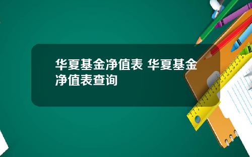 华夏基金净值表 华夏基金净值表查询