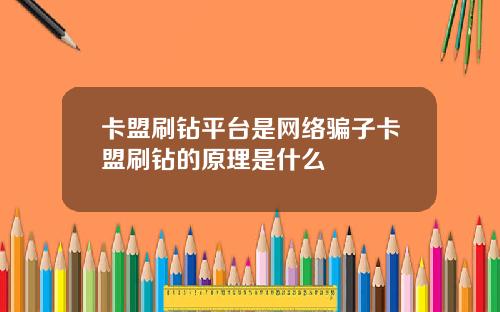 卡盟刷钻平台是网络骗子卡盟刷钻的原理是什么
