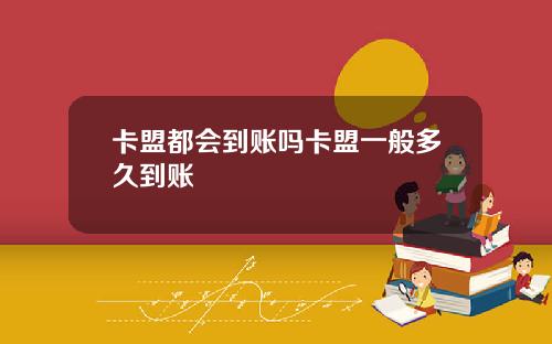 卡盟都会到账吗卡盟一般多久到账
