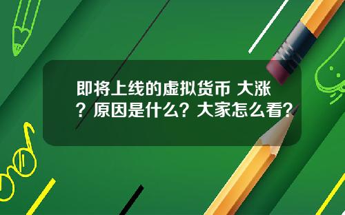 即将上线的虚拟货币 大涨？原因是什么？大家怎么看？