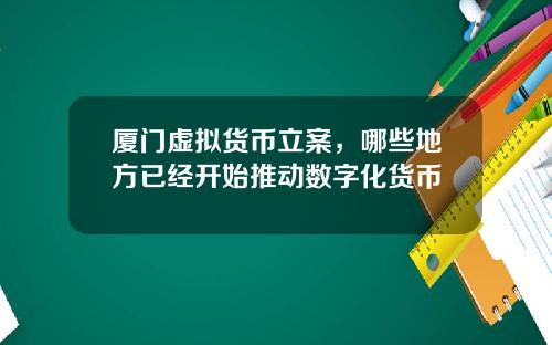 厦门虚拟货币立案，哪些地方已经开始推动数字化货币