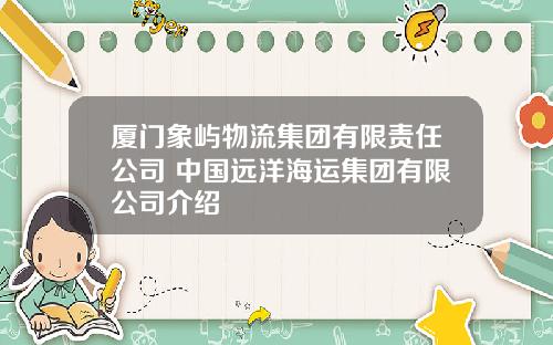 厦门象屿物流集团有限责任公司 中国远洋海运集团有限公司介绍