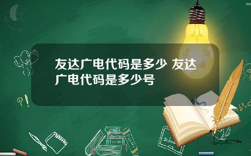 友达广电代码是多少 友达广电代码是多少号