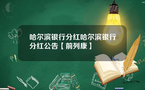 哈尔滨银行分红哈尔滨银行分红公告【前列康】