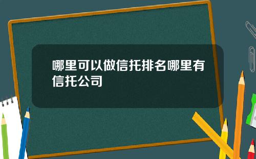 哪里可以做信托排名哪里有信托公司