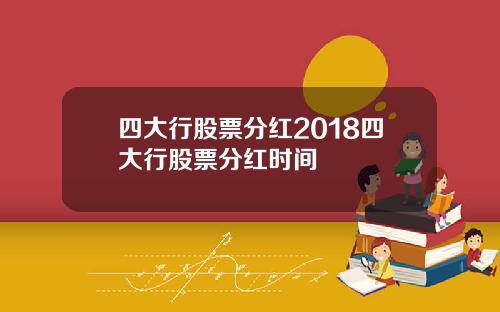 四大行股票分红2018四大行股票分红时间