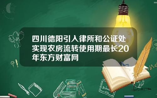 四川德阳引入律所和公证处实现农房流转使用期最长20年东方财富网