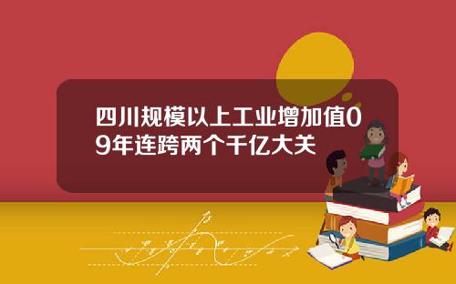 四川规模以上工业增加值09年连跨两个千亿大关