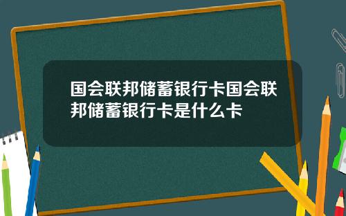 国会联邦储蓄银行卡国会联邦储蓄银行卡是什么卡