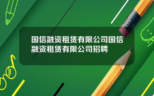 国信融资租赁有限公司国信融资租赁有限公司招聘
