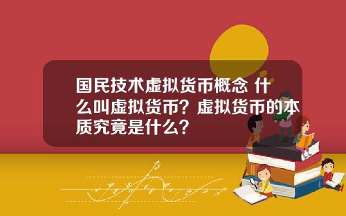 国民技术虚拟货币概念 什么叫虚拟货币？虚拟货币的本质究竟是什么？