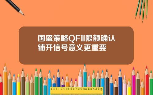 国盛策略QFII限额确认铺开信号意义更重要