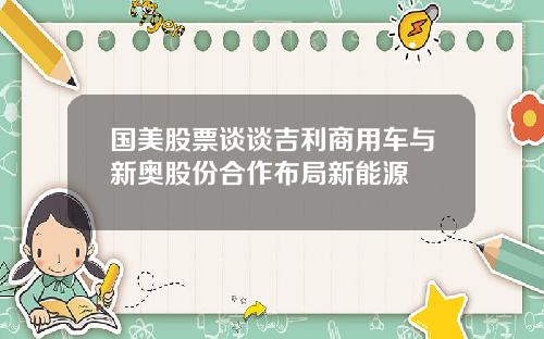 国美股票谈谈吉利商用车与新奥股份合作布局新能源