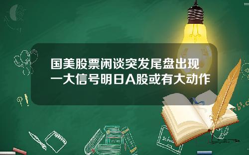 国美股票闲谈突发尾盘出现一大信号明日A股或有大动作