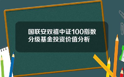 国联安双禧中证100指数分级基金投资价值分析