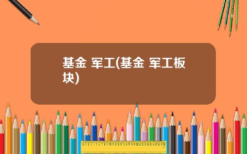 基金 军工(基金 军工板块)