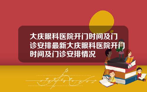 大庆眼科医院开门时间及门诊安排最新大庆眼科医院开门时间及门诊安排情况