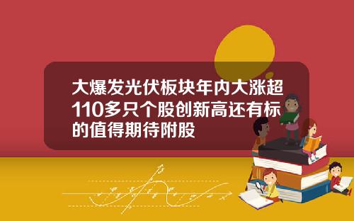 大爆发光伏板块年内大涨超110多只个股创新高还有标的值得期待附股