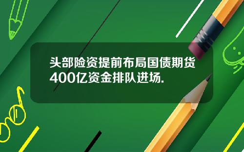 头部险资提前布局国债期货400亿资金排队进场.