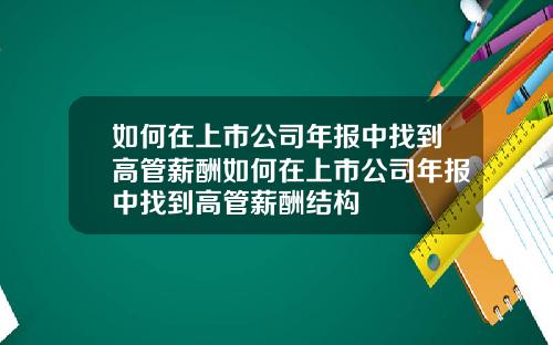 如何在上市公司年报中找到高管薪酬如何在上市公司年报中找到高管薪酬结构