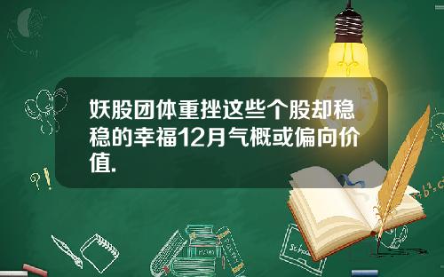 妖股团体重挫这些个股却稳稳的幸福12月气概或偏向价值.