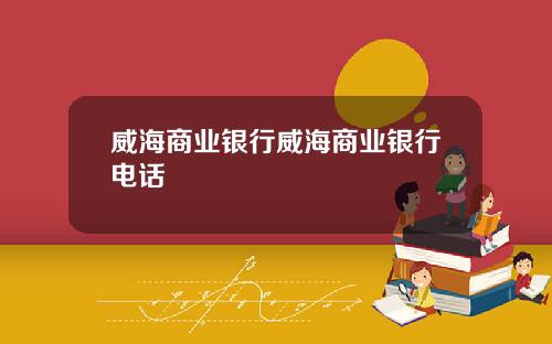 威海商业银行威海商业银行电话