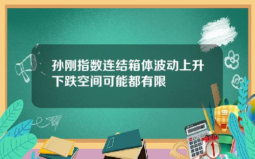 孙刚指数连结箱体波动上升下跌空间可能都有限