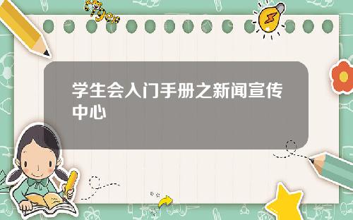 学生会入门手册之新闻宣传中心