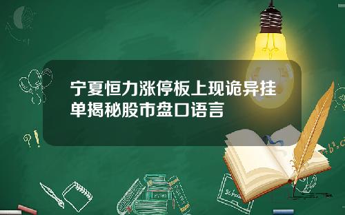 宁夏恒力涨停板上现诡异挂单揭秘股市盘口语言