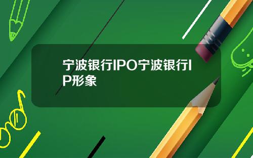 宁波银行IPO宁波银行IP形象