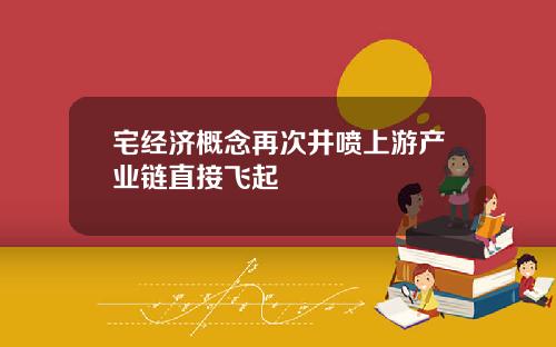 宅经济概念再次井喷上游产业链直接飞起