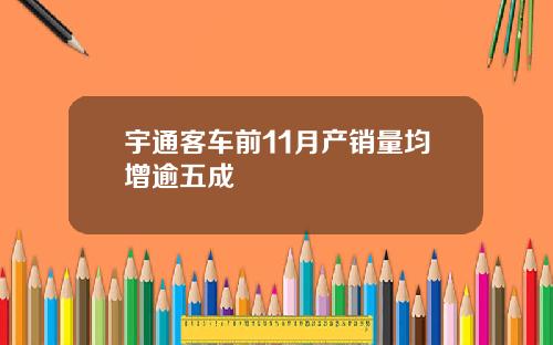 宇通客车前11月产销量均增逾五成