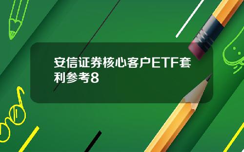 安信证券核心客户ETF套利参考8